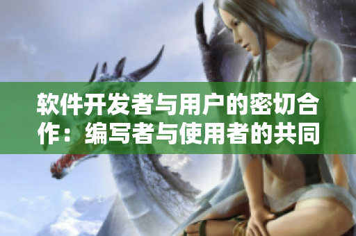 軟件開發(fā)者與用戶的密切合作：編寫者與使用者的共同田園