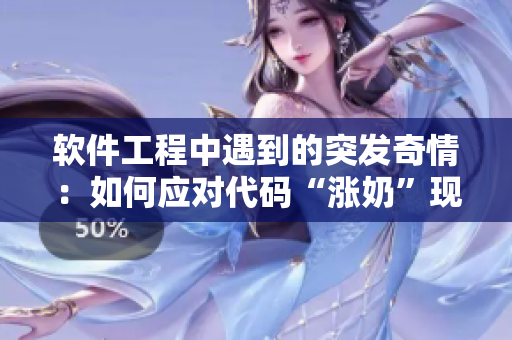 軟件工程中遇到的突發(fā)奇情：如何應(yīng)對(duì)代碼“漲奶”現(xiàn)象