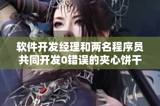 軟件開發(fā)經(jīng)理和兩名程序員共同開發(fā)0錯(cuò)誤的夾心餅干制作軟件