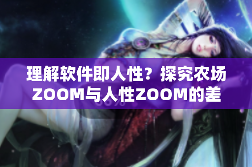 理解軟件即人性？探究農(nóng)場(chǎng)ZOOM與人性ZOOM的差異