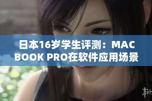 日本16歲學(xué)生評(píng)測(cè)：MACBOOK PRO在軟件應(yīng)用場(chǎng)景下的綜合體驗(yàn)