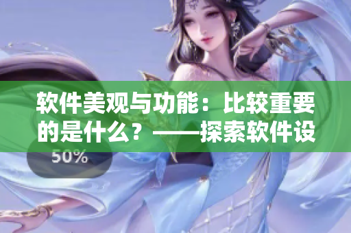 軟件美觀與功能：比較重要的是什么？——探索軟件設(shè)計(jì)價(jià)值的新思路