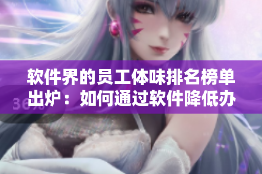 軟件界的員工體味排名榜單出爐：如何通過(guò)軟件降低辦公室異味？