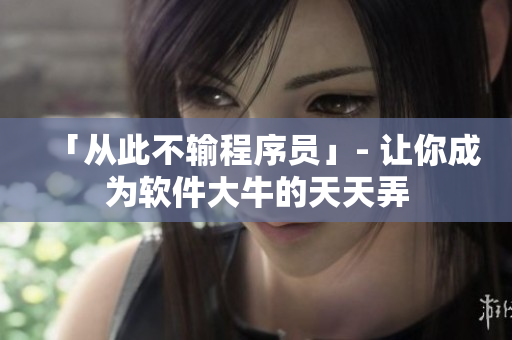 「從此不輸程序員」- 讓你成為軟件大牛的天天弄