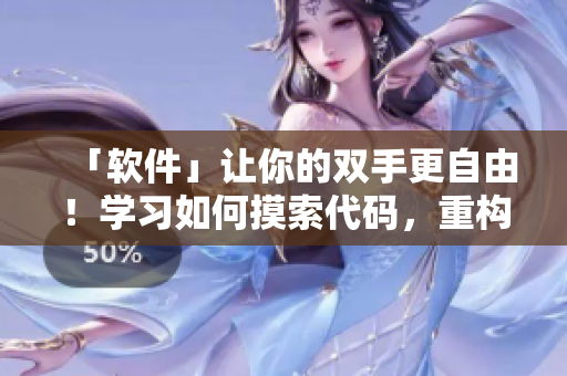 「軟件」讓你的雙手更自由！學(xué)習(xí)如何摸索代碼，重構(gòu)代碼、提高生產(chǎn)力