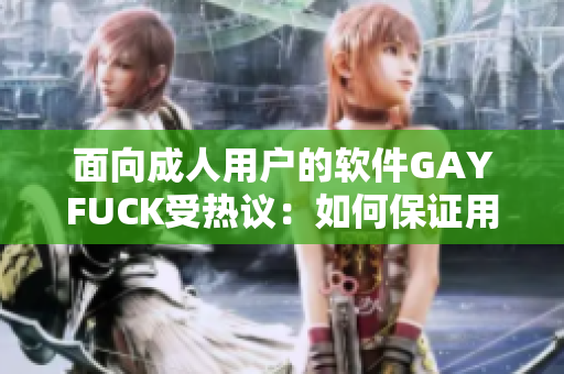 面向成人用戶的軟件GAYFUCK受熱議：如何保證用戶隱私安全？