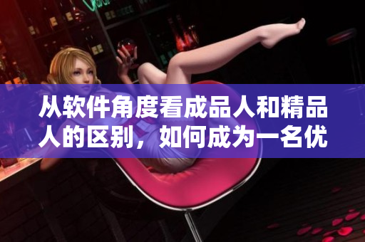 從軟件角度看成品人和精品人的區(qū)別，如何成為一名優(yōu)秀軟件工程師？