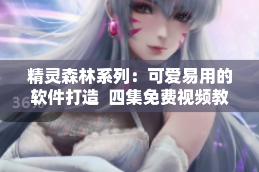 精靈森林系列：可愛易用的軟件打造  四集免費視頻教程