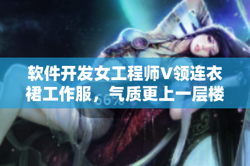軟件開發(fā)女工程師V領連衣裙工作服，氣質更上一層樓