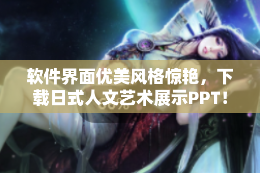 軟件界面優(yōu)美風(fēng)格驚艷，下載日式人文藝術(shù)展示PPT！