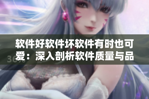 軟件好軟件壞軟件有時(shí)也可愛：深入剖析軟件質(zhì)量與品牌形象