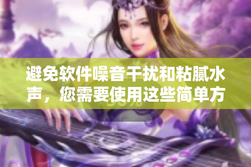 避免軟件噪音干擾和粘膩水聲，您需要使用這些簡單方法！