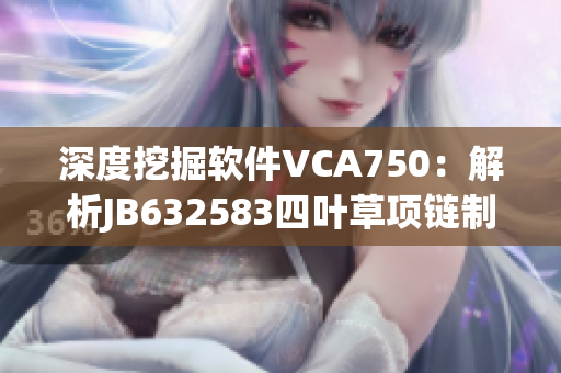 深度挖掘軟件VCA750：解析JB632583四葉草項鏈制造秘密
