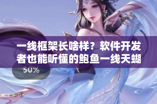 一線框架長啥樣？軟件開發(fā)者也能聽懂的鮑魚一線天蝴蝶饅頭解析！