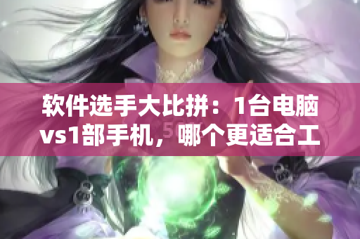軟件選手大比拼：1臺(tái)電腦vs1部手機(jī)，哪個(gè)更適合工作？