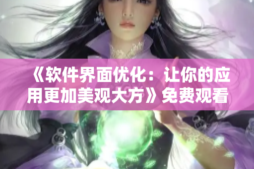 《軟件界面優(yōu)化：讓你的應(yīng)用更加美觀大方》免費(fèi)觀看高清大全