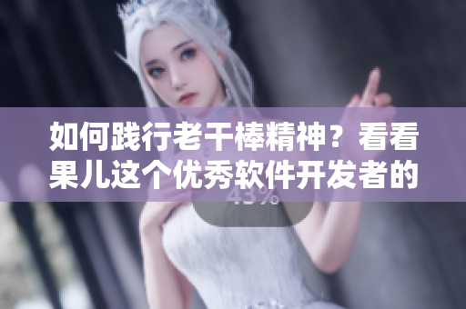 如何踐行老干棒精神？看看果兒這個(gè)優(yōu)秀軟件開發(fā)者的經(jīng)歷