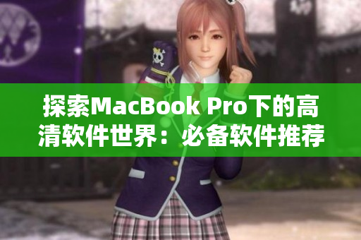 探索MacBook Pro下的高清軟件世界：必備軟件推薦！