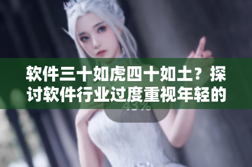 軟件三十如虎四十如土？探討軟件行業(yè)過(guò)度重視年輕的現(xiàn)象