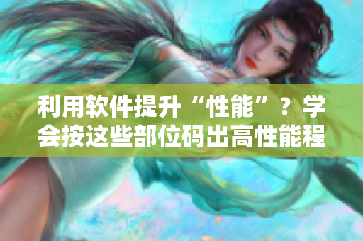 利用軟件提升“性能”？學(xué)會(huì)按這些部位碼出高性能程序！