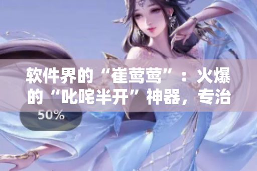 軟件界的“崔鶯鶯”：火爆的“叱咤半開”神器，專治軟件卡頓！
