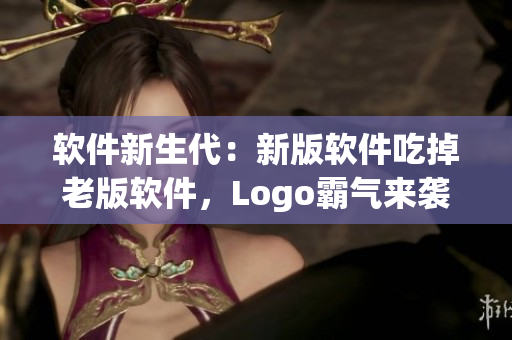 軟件新生代：新版軟件吃掉老版軟件，Logo霸氣來襲！
