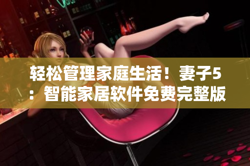 輕松管理家庭生活！妻子5：智能家居軟件免費完整版高清電視推薦