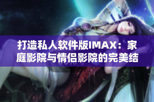 打造私人軟件版IMAX：家庭影院與情侶影院的完美結(jié)合