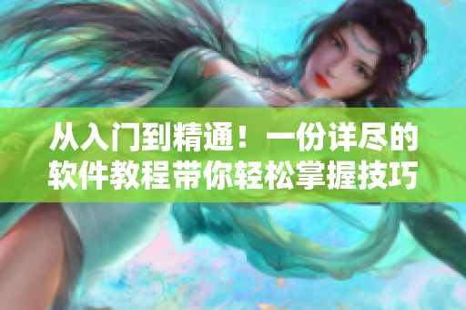 從入門到精通！一份詳盡的軟件教程帶你輕松掌握技巧